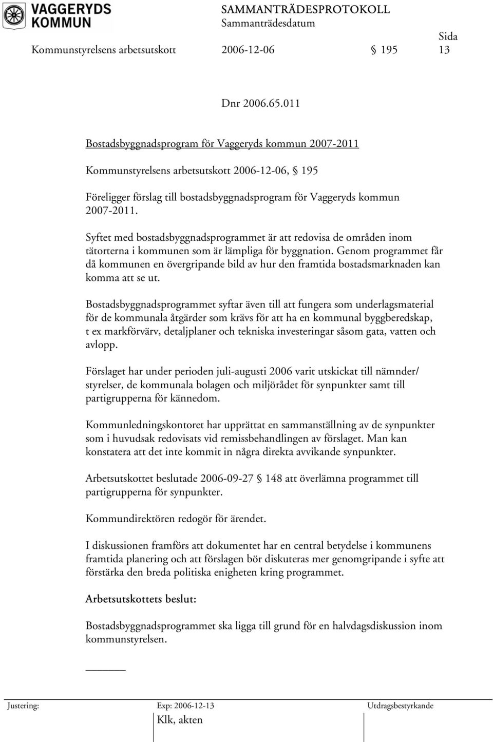 Syftet med bostadsbyggnadsprogrammet är att redovisa de områden inom tätorterna i kommunen som är lämpliga för byggnation.