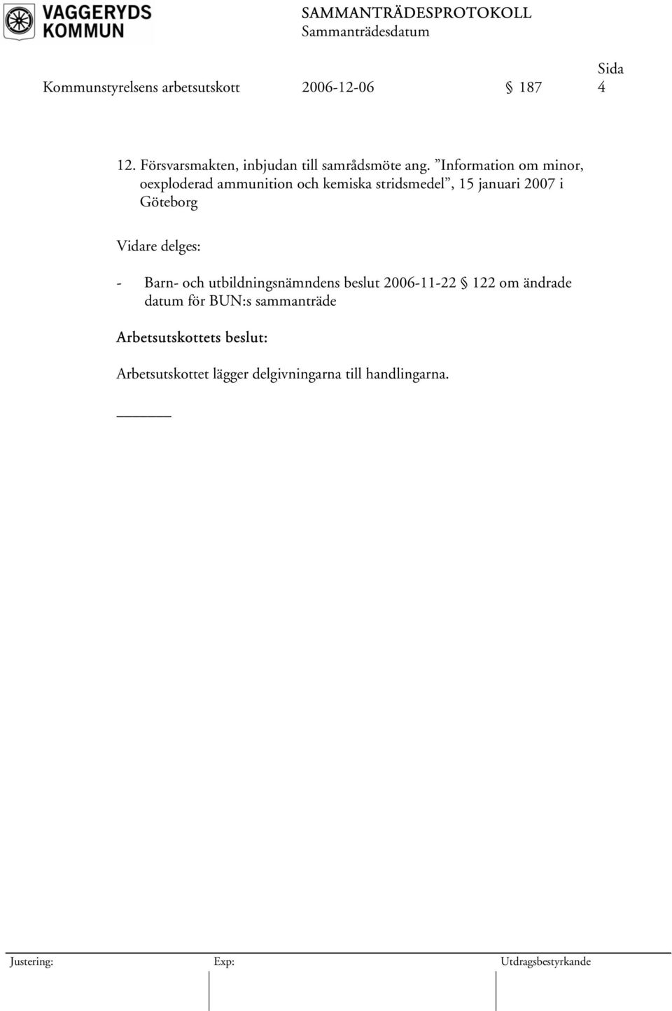 delges: - Barn- och utbildningsnämndens beslut 2006-11-22 122 om ändrade datum för BUN:s sammanträde