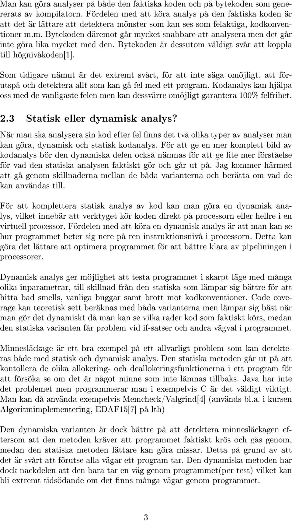 Bytekoden är dessutom väldigt svår att koppla till högnivåkoden[1]. Som tidigare nämnt är det extremt svårt, för att inte säga omöjligt, att förutspå och detektera allt som kan gå fel med ett program.