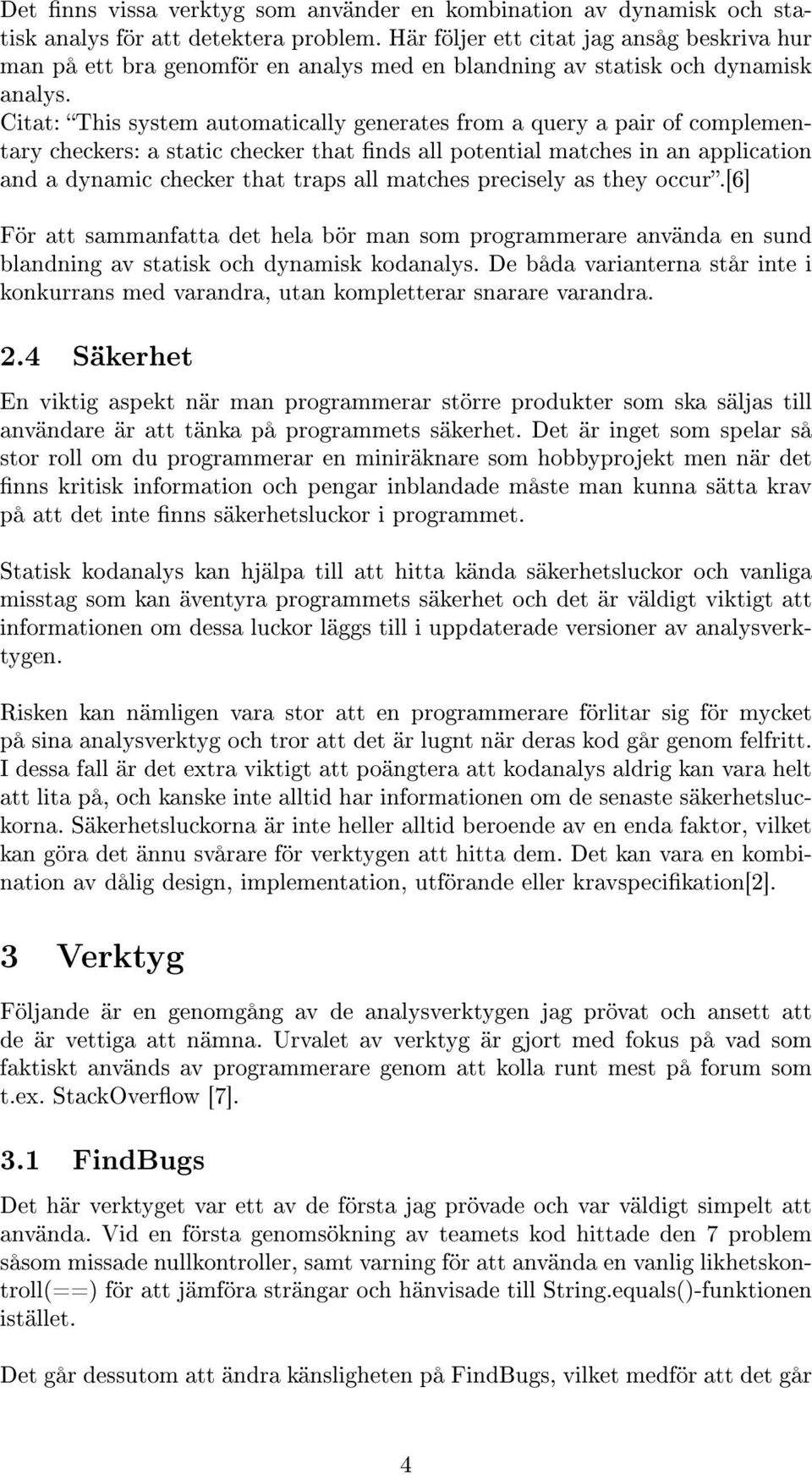 Citat: This system automatically generates from a query a pair of complementary checkers: a static checker that nds all potential matches in an application and a dynamic checker that traps all