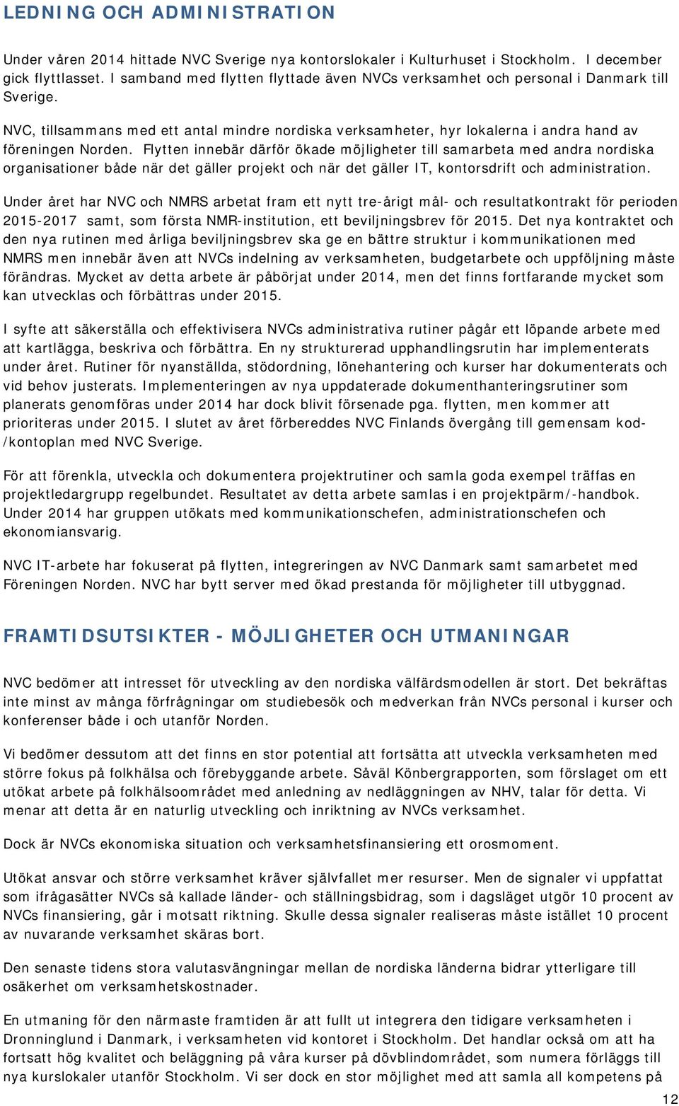 Flytten innebär därför ökade möjligheter till samarbeta med andra nordiska organisationer både när det gäller projekt och när det gäller IT, kontorsdrift och administration.