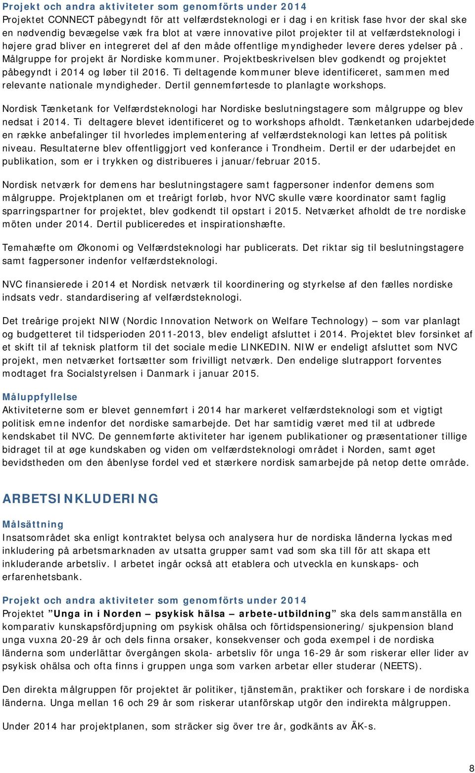 Projektbeskrivelsen blev godkendt og projektet påbegyndt i 2014 og løber til 2016. Ti deltagende kommuner bleve identificeret, sammen med relevante nationale myndigheder.