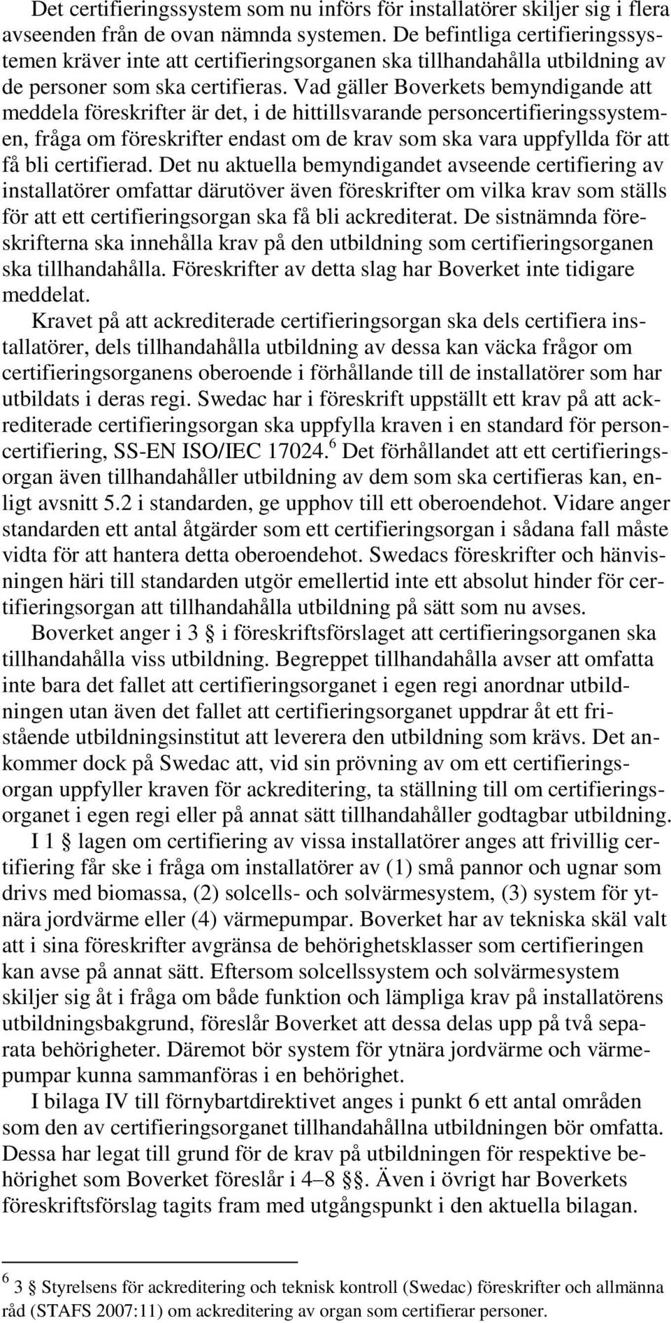 Vad gäller Boverkets bemyndigande att meddela föreskrifter är det, i de hittillsvarande personcertifieringssystemen, fråga om föreskrifter endast om de krav som ska vara uppfyllda för att få bli