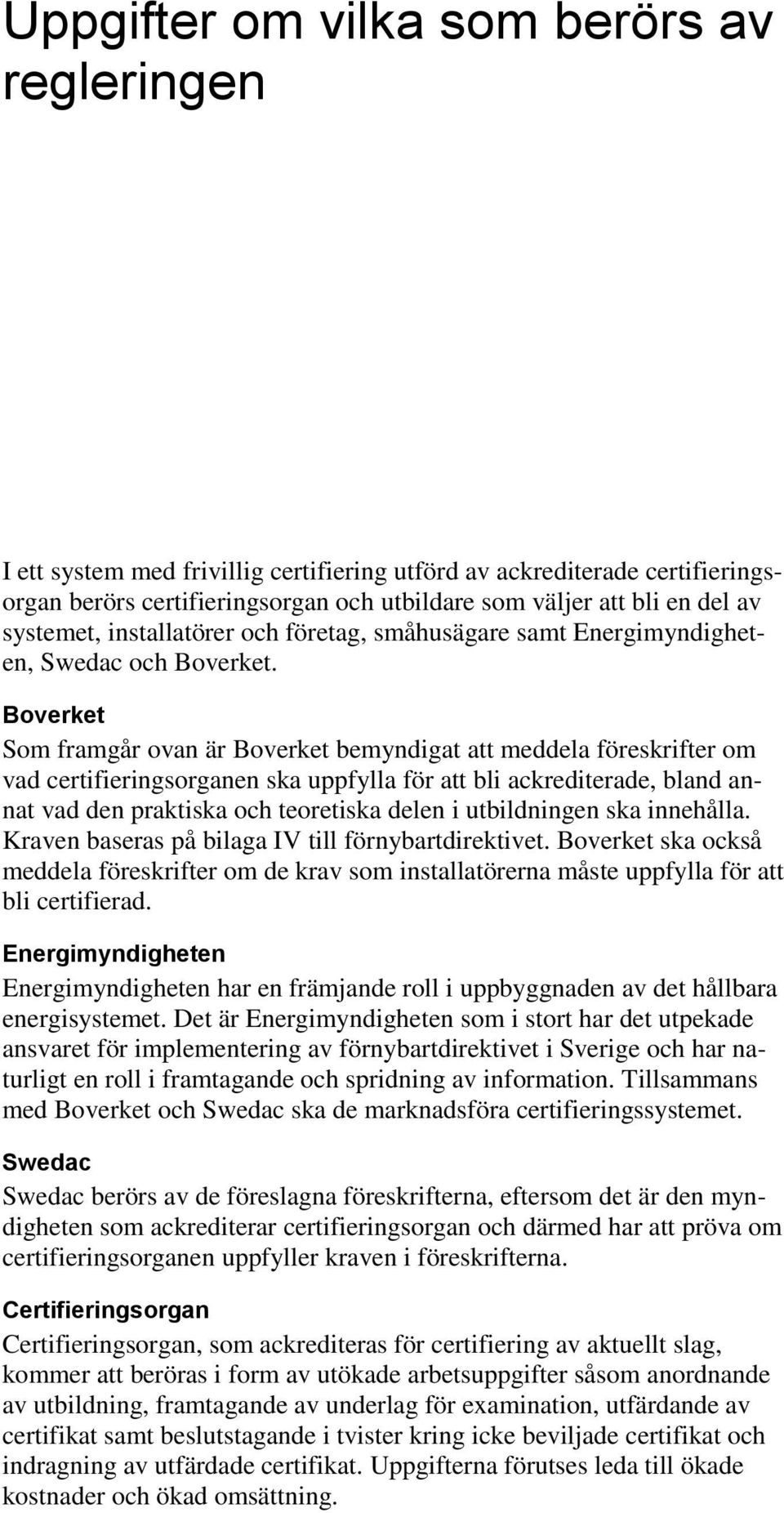 Boverket Som framgår ovan är Boverket bemyndigat att meddela föreskrifter om vad certifieringsorganen ska uppfylla för att bli ackrediterade, bland annat vad den praktiska och teoretiska delen i
