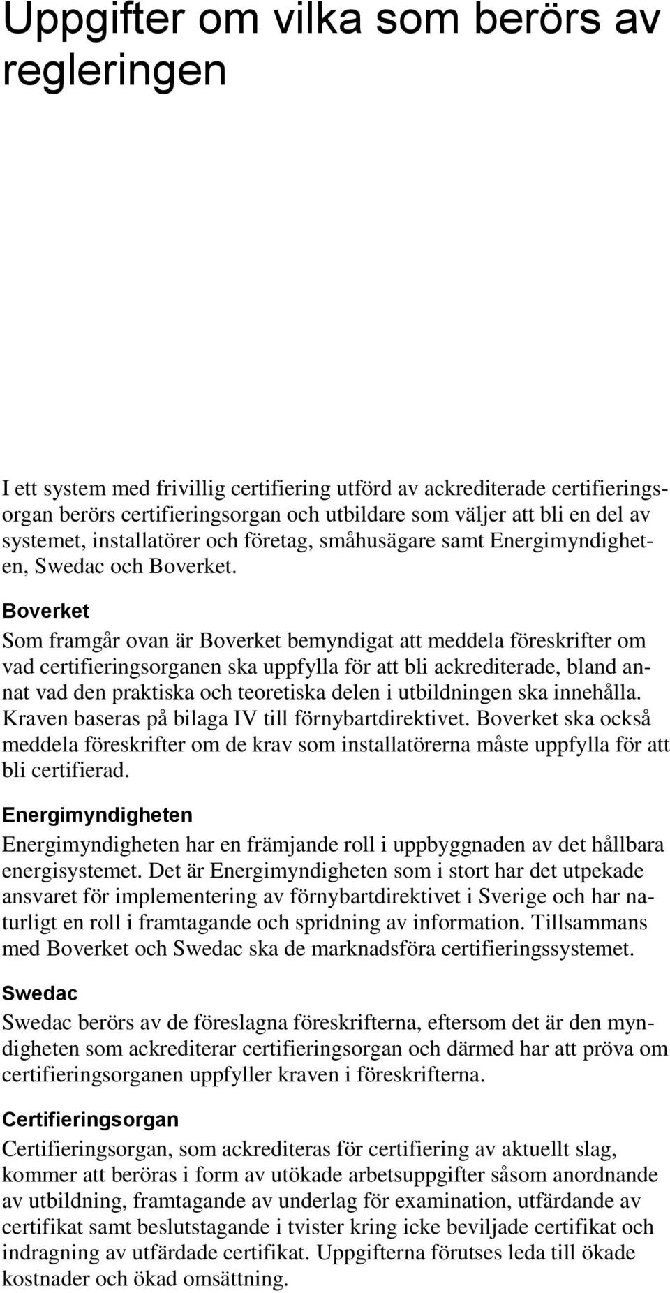 Boverket Som framgår ovan är Boverket bemyndigat att meddela föreskrifter om vad certifieringsorganen ska uppfylla för att bli ackrediterade, bland annat vad den praktiska och teoretiska delen i