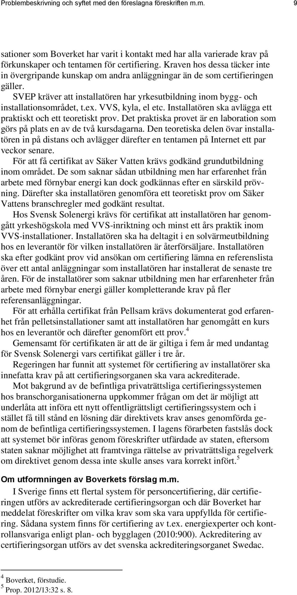 VVS, kyla, el etc. Installatören ska avlägga ett praktiskt och ett teoretiskt prov. Det praktiska provet är en laboration som görs på plats en av de två kursdagarna.