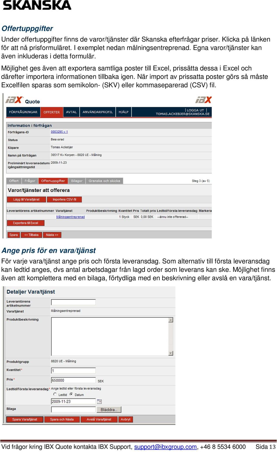När import av prissatta poster görs så måste Excelfilen sparas som semikolon- (SKV) eller kommaseparerad (CSV) fil. Ange pris för en vara/tjänst För varje vara/tjänst ange pris och första leveransdag.