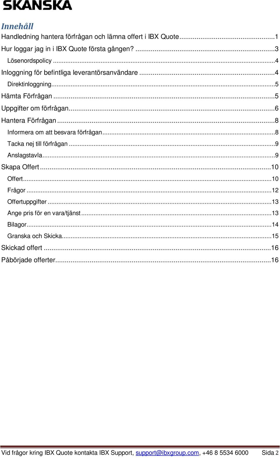 ..8 Informera om att besvara förfrågan...8 Tacka nej till förfrågan...9 Anslagstavla...9 Skapa Offert...10 Offert... 10 Frågor... 12 Offertuppgifter.