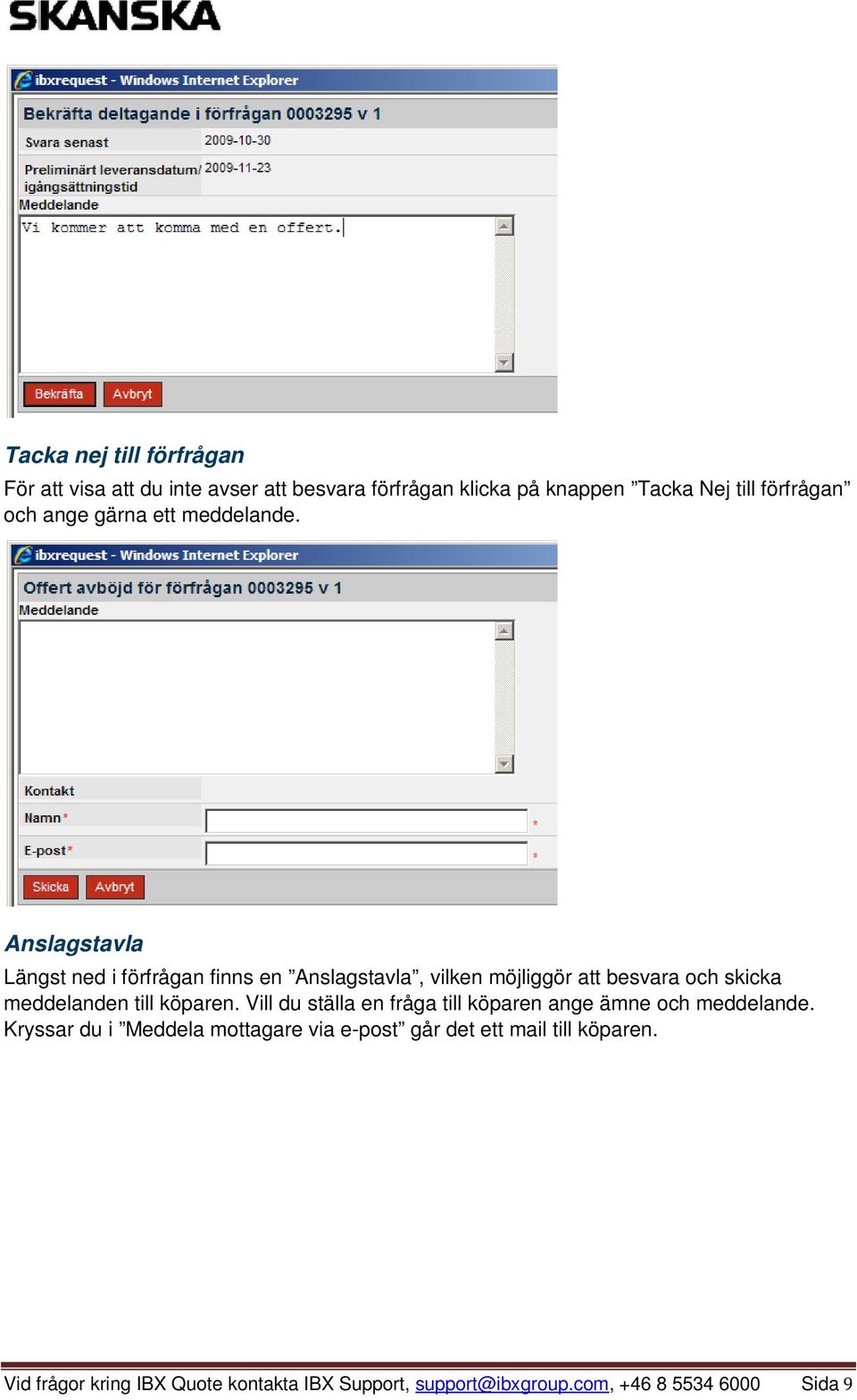 Anslagstavla Längst ned i förfrågan finns en Anslagstavla, vilken möjliggör att besvara och skicka meddelanden till köparen.