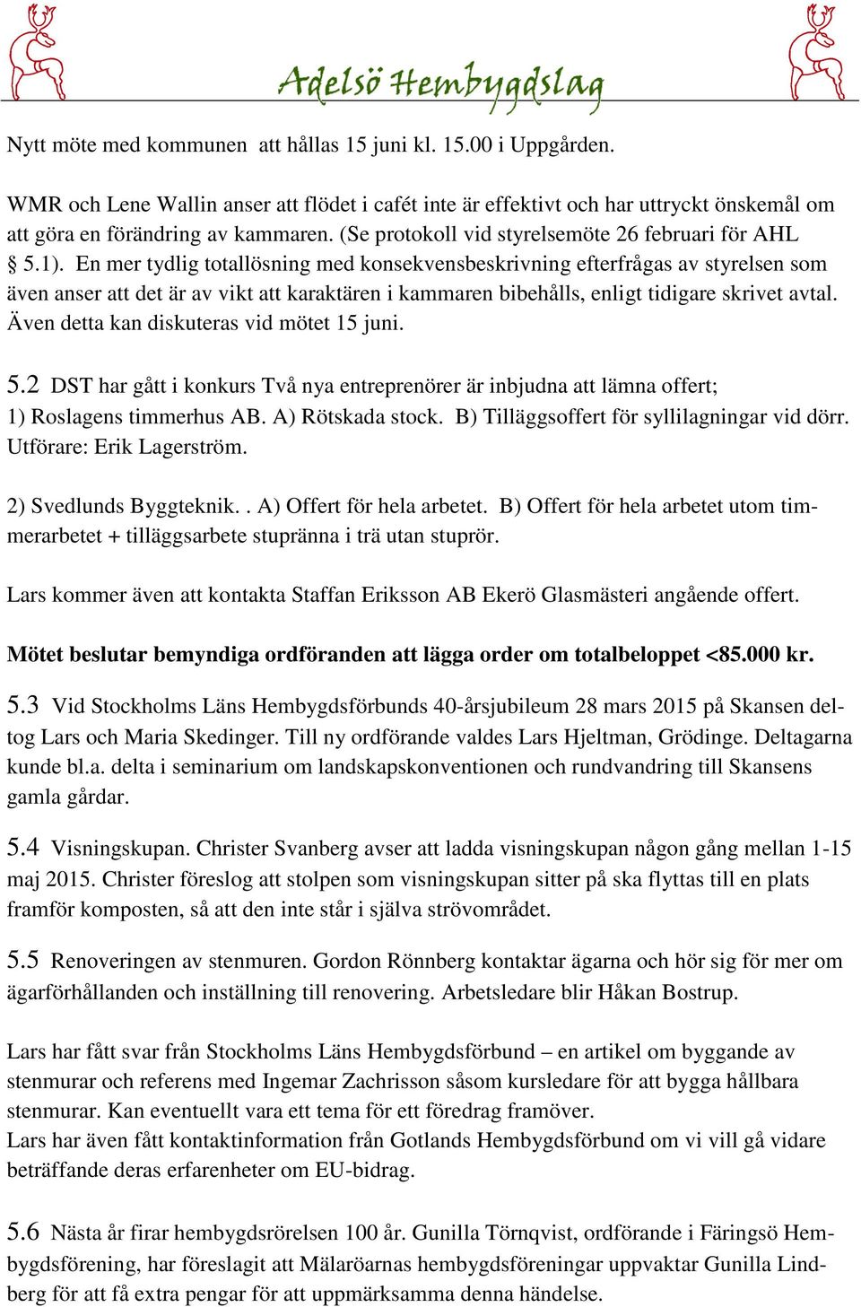 En mer tydlig totallösning med konsekvensbeskrivning efterfrågas av styrelsen som även anser att det är av vikt att karaktären i kammaren bibehålls, enligt tidigare skrivet avtal.