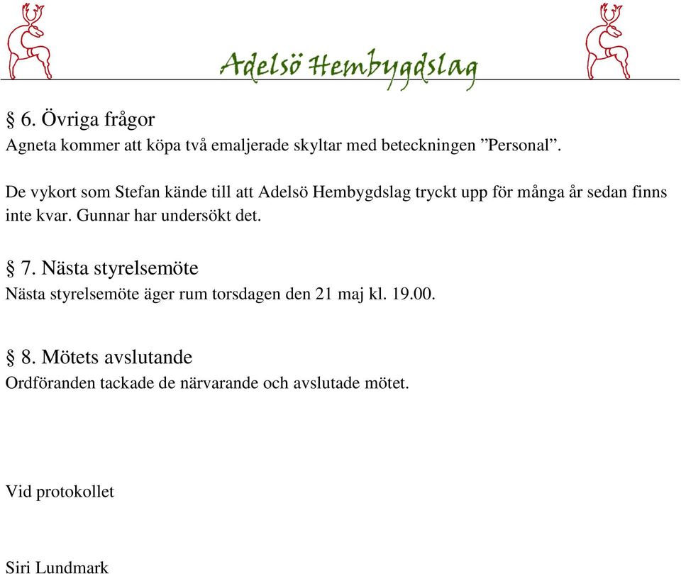 Gunnar har undersökt det. 7. Nästa styrelsemöte Nästa styrelsemöte äger rum torsdagen den 21 maj kl.