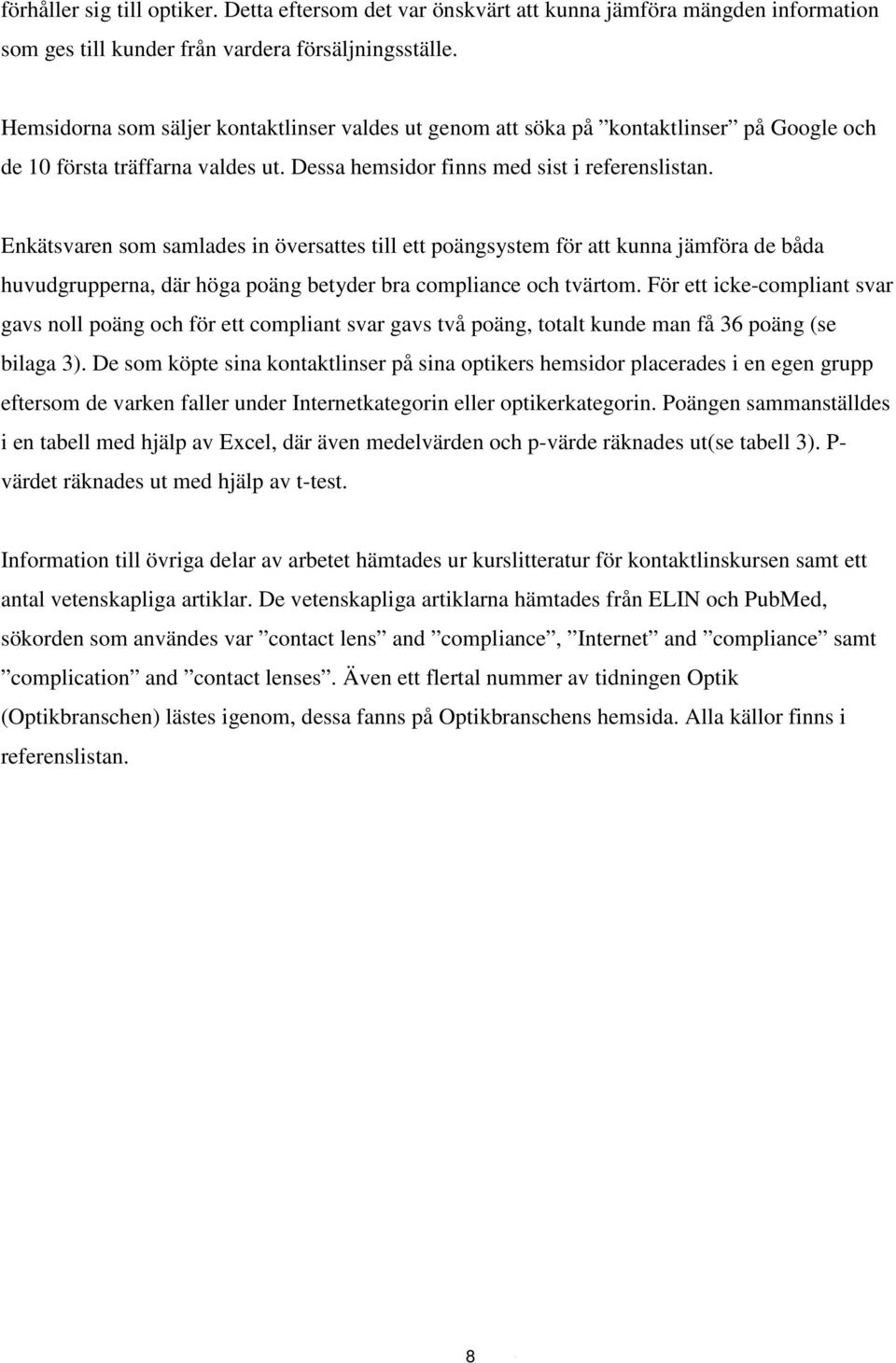 Enkätsvaren som samlades in översattes till ett poängsystem för att kunna jämföra de båda huvudgrupperna, där höga poäng betyder bra compliance och tvärtom.