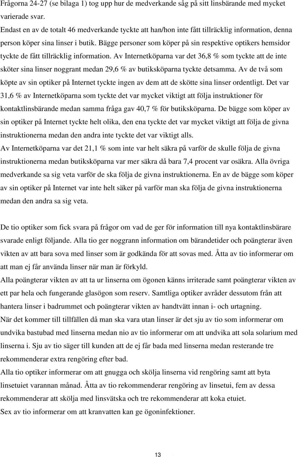 Bägge personer som köper på sin respektive optikers hemsidor tyckte de fått tillräcklig information.