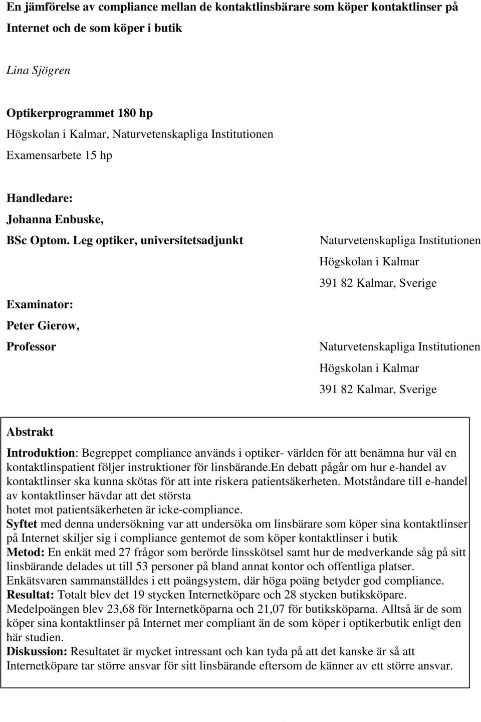 Leg optiker, universitetsadjunkt Examinator: Peter Gierow, Professor Naturvetenskapliga Institutionen Högskolan i Kalmar 391 82 Kalmar, Sverige Naturvetenskapliga Institutionen Högskolan i Kalmar 391