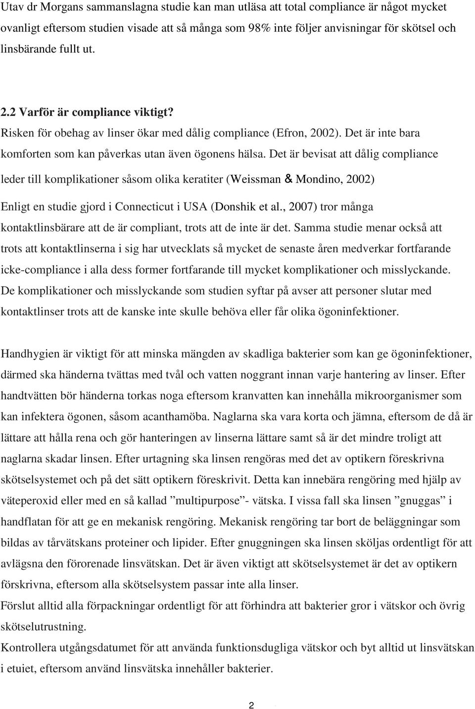 Det är bevisat att dålig compliance leder till komplikationer såsom olika keratiter (Weissman & Mondino, 2002) Enligt en studie gjord i Connecticut i USA (Donshik et al.