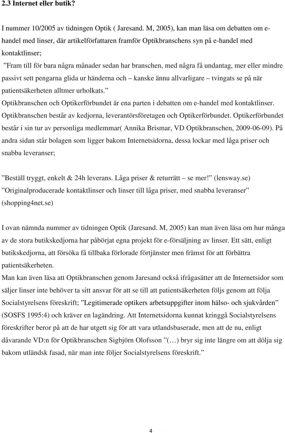 några få undantag, mer eller mindre passivt sett pengarna glida ur händerna och kanske ännu allvarligare tvingats se på när patientsäkerheten alltmer urholkats.