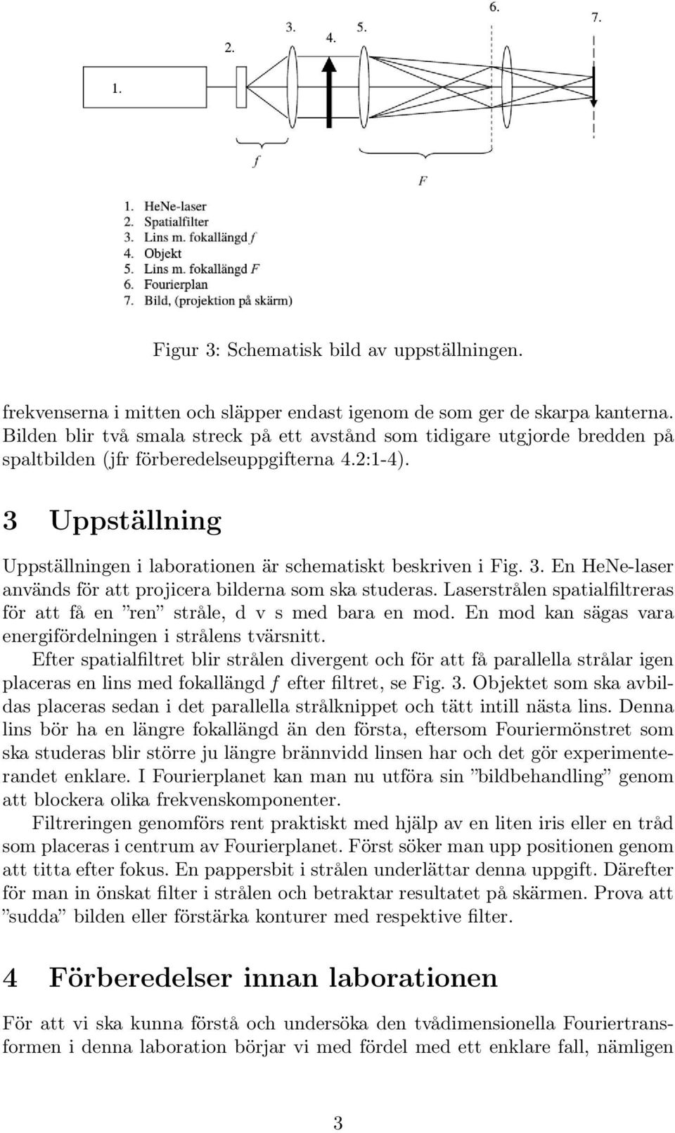 3 Uppställning Uppställningen i laborationen är schematiskt beskriven i Fig. 3. En HeNe-laser används för att projicera bilderna som ska studeras.