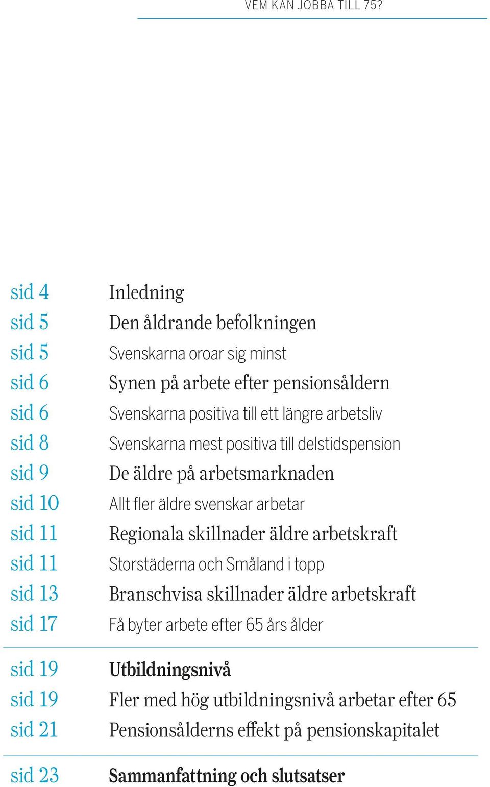 arbetar Regionala skillnader äldre arbetskraft Storstäderna och Småland i topp Branschvisa skillnader äldre arbetskraft Få byter arbete efter 65 års ålder sid