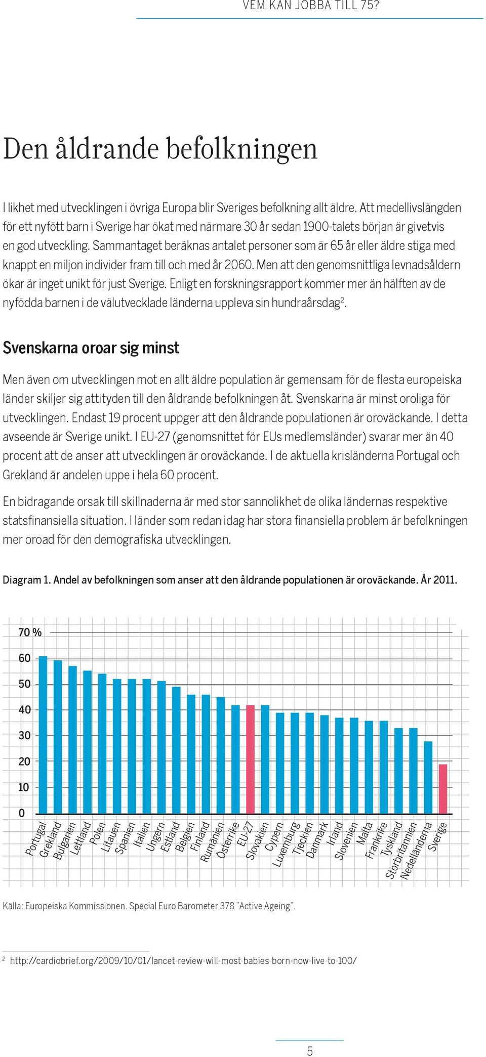 Sammantaget beräknas antalet personer som är 65 år eller äldre stiga med knappt en miljon individer fram till och med år 26.