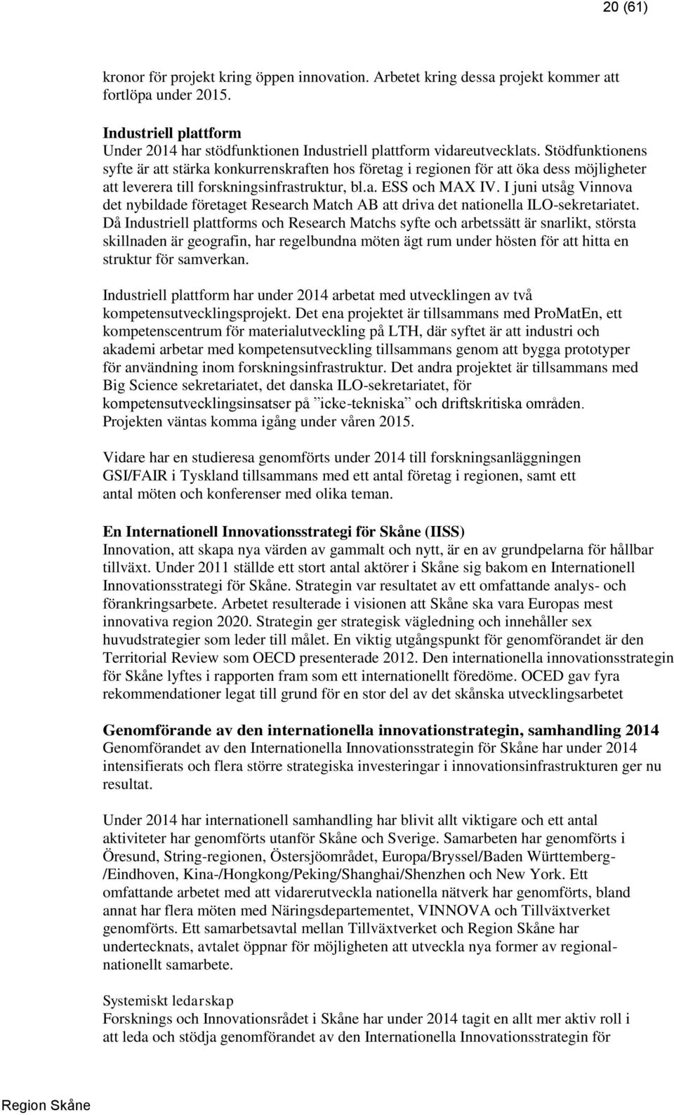 Stödfunktionens syfte är att stärka konkurrenskraften hos företag i regionen för att öka dess möjligheter att leverera till forskningsinfrastruktur, bl.a. ESS och MAX IV.