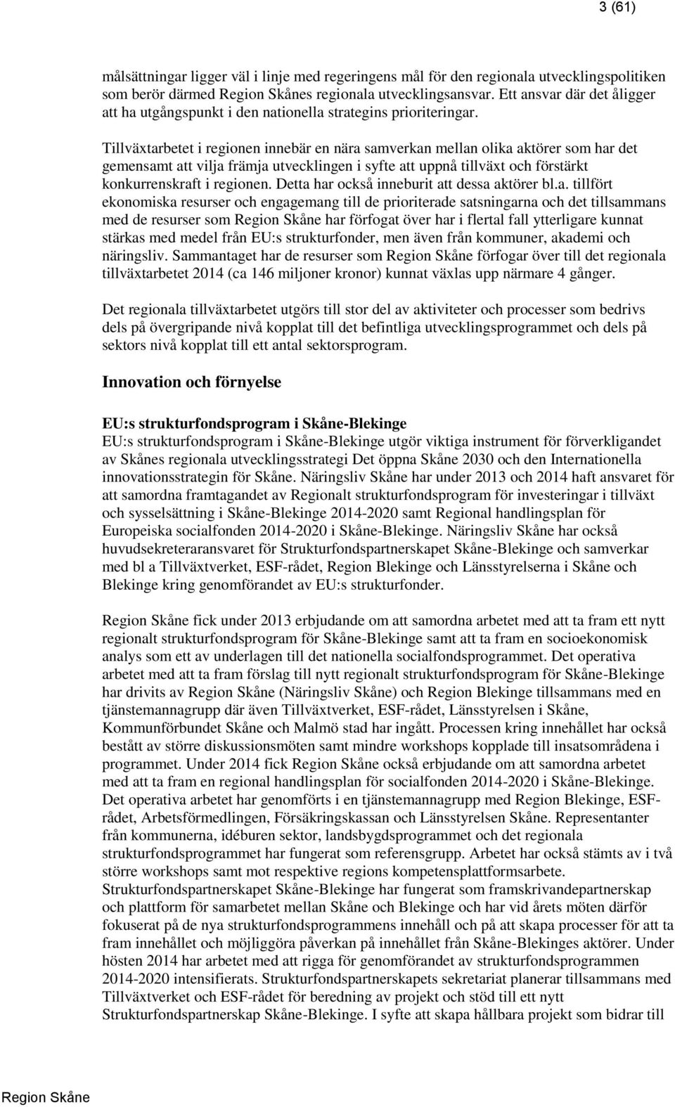 Tillväxtarbetet i regionen innebär en nära samverkan mellan olika aktörer som har det gemensamt att vilja främja utvecklingen i syfte att uppnå tillväxt och förstärkt konkurrenskraft i regionen.