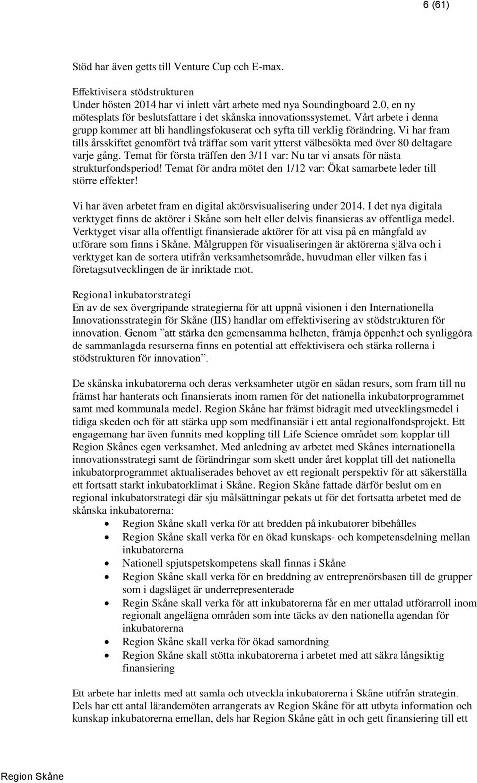 Vi har fram tills årsskiftet genomfört två träffar som varit ytterst välbesökta med över 80 deltagare varje gång. Temat för första träffen den 3/11 var: Nu tar vi ansats för nästa strukturfondsperiod!