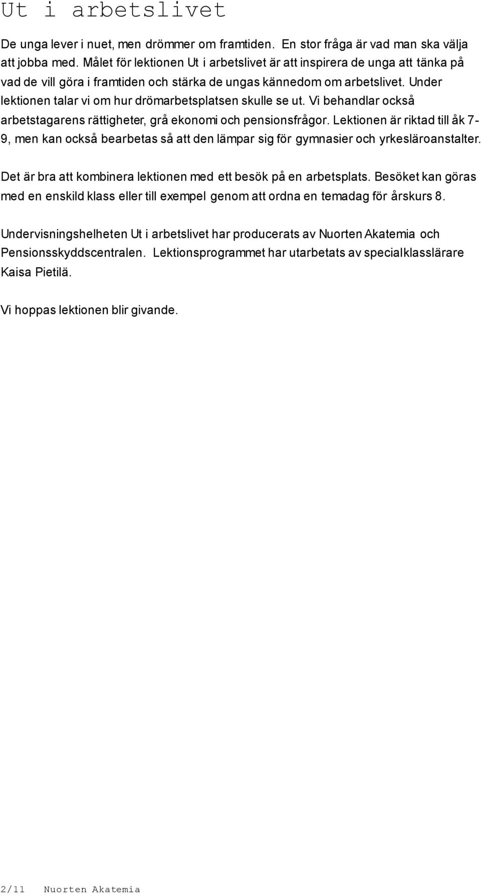 Under lektionen talar vi om hur drömarbetsplatsen skulle se ut. Vi behandlar också arbetstagarens rättigheter, grå ekonomi och pensionsfrågor.