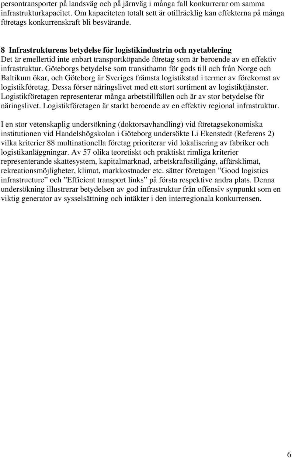 8 Infrastrukturens betydelse för logistikindustrin och nyetablering Det är emellertid inte enbart transportköpande företag som är beroende av en effektiv infrastruktur.