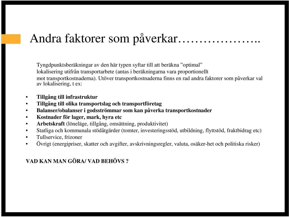 Utöver transportkostnaderna finns en rad andra faktorer som påverkar val av lokalisering, t ex: Tillgång till infrastruktur Tillgång till olika transportslag och transportföretag Balanser/obalanser i