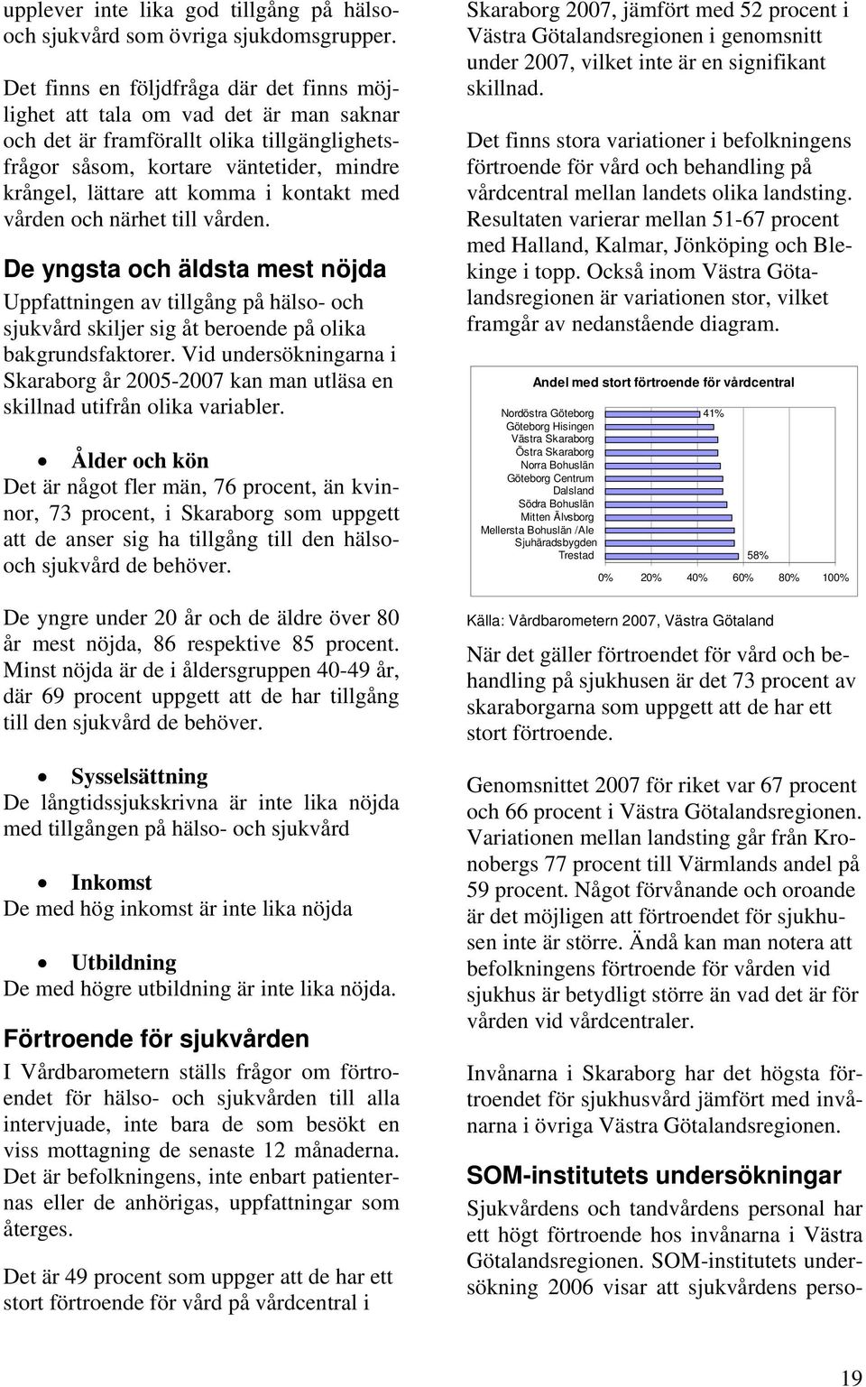 kontakt med vården och närhet till vården. De yngsta och äldsta mest nöjda Uppfattningen av tillgång på hälso- och sjukvård skiljer sig åt beroende på olika bakgrundsfaktorer.