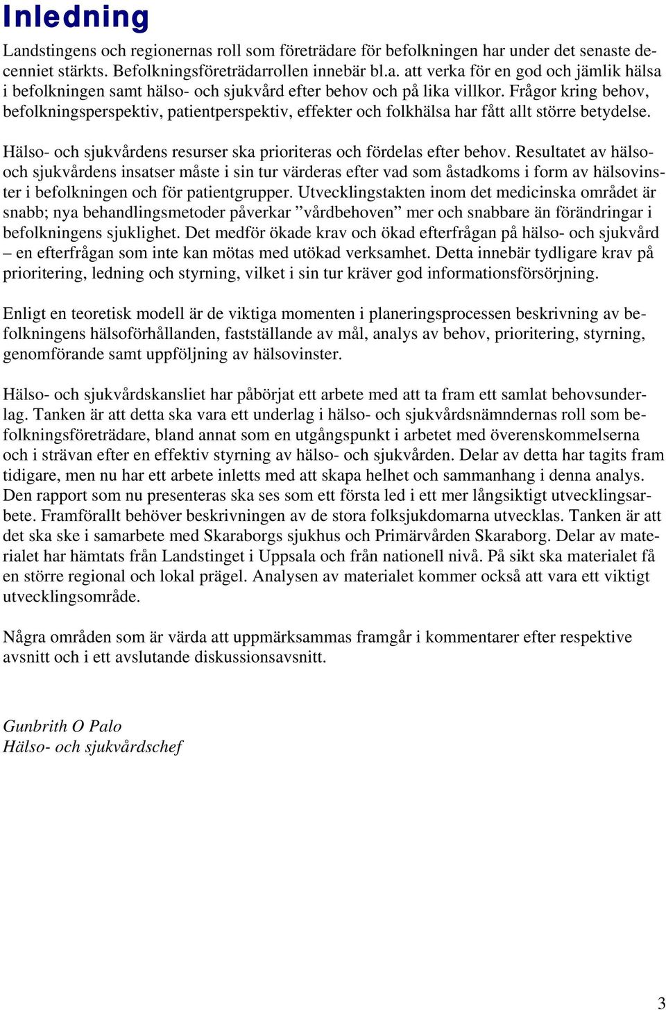 Resultatet av hälsooch sjukvårdens insatser måste i sin tur värderas efter vad som åstadkoms i form av hälsovinster i befolkningen och för patientgrupper.