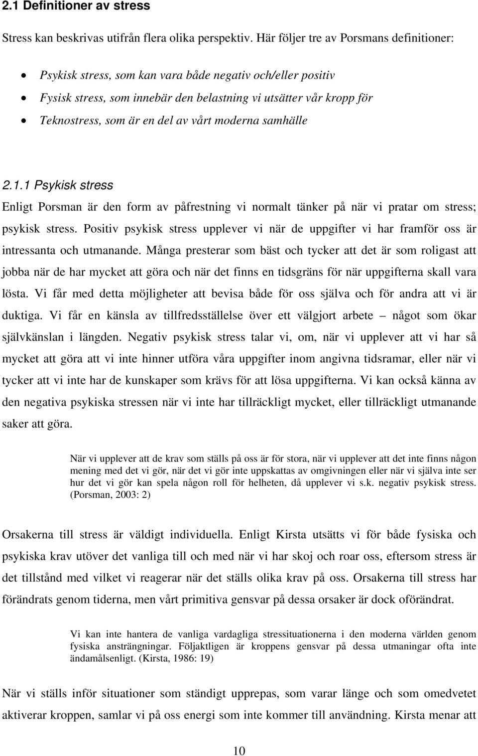 vårt moderna samhälle 2.1.1 Psykisk stress Enligt Porsman är den form av påfrestning vi normalt tänker på när vi pratar om stress; psykisk stress.