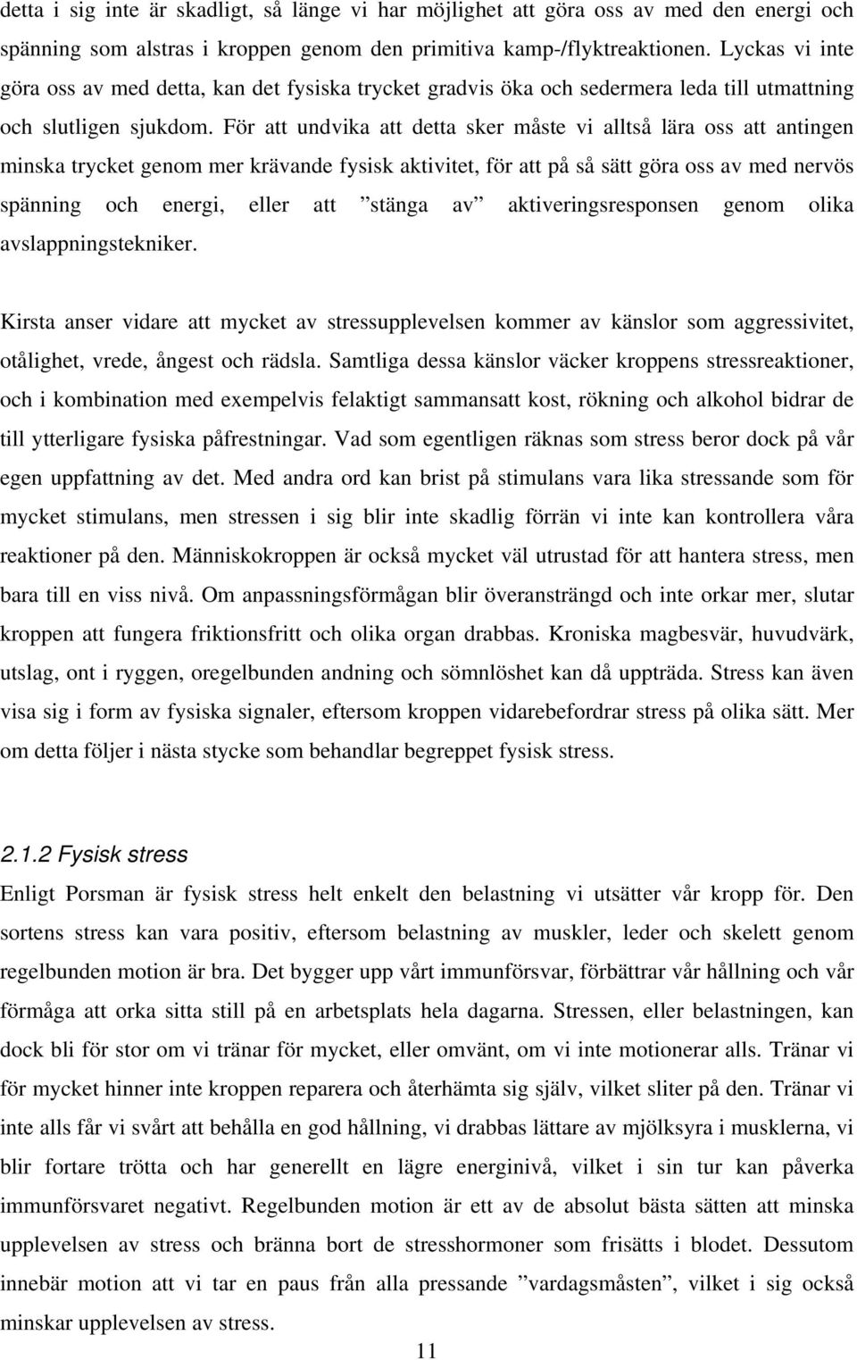 För att undvika att detta sker måste vi alltså lära oss att antingen minska trycket genom mer krävande fysisk aktivitet, för att på så sätt göra oss av med nervös spänning och energi, eller att