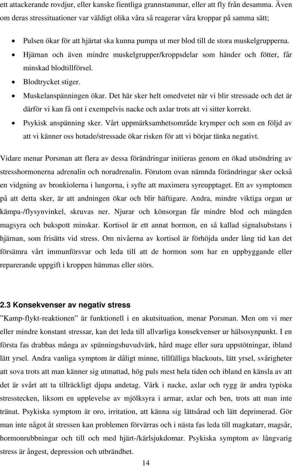 Hjärnan och även mindre muskelgrupper/kroppsdelar som händer och fötter, får minskad blodtillförsel. Blodtrycket stiger. Muskelanspänningen ökar.