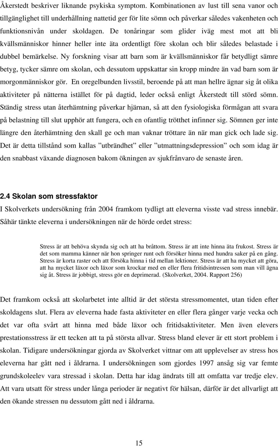 De tonåringar som glider iväg mest mot att bli kvällsmänniskor hinner heller inte äta ordentligt före skolan och blir således belastade i dubbel bemärkelse.