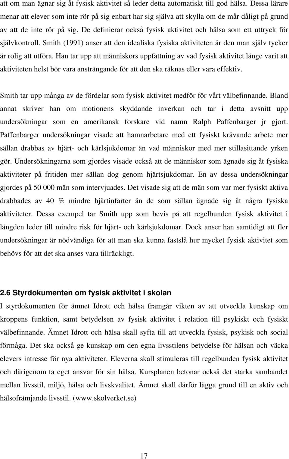 De definierar också fysisk aktivitet och hälsa som ett uttryck för självkontroll. Smith (1991) anser att den idealiska fysiska aktiviteten är den man själv tycker är rolig att utföra.