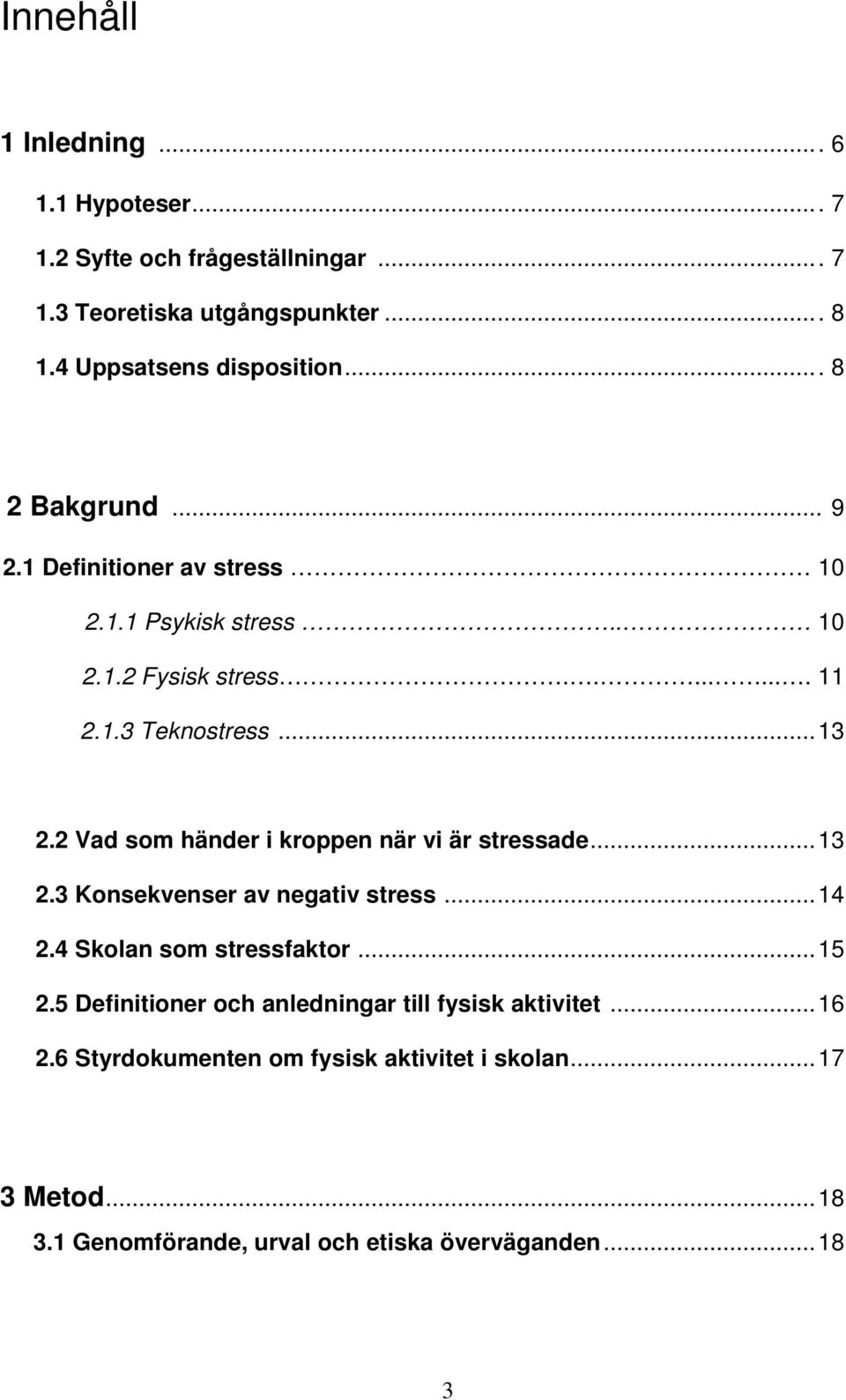 2 Vad som händer i kroppen när vi är stressade...13 2.3 Konsekvenser av negativ stress...14 2.4 Skolan som stressfaktor...15 2.