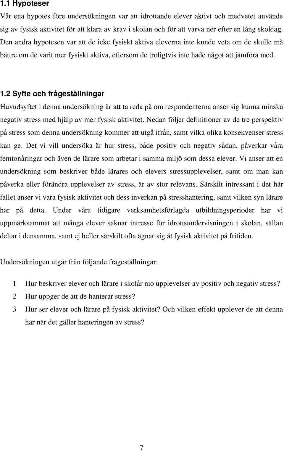 2 Syfte och frågeställningar Huvudsyftet i denna undersökning är att ta reda på om respondenterna anser sig kunna minska negativ stress med hjälp av mer fysisk aktivitet.