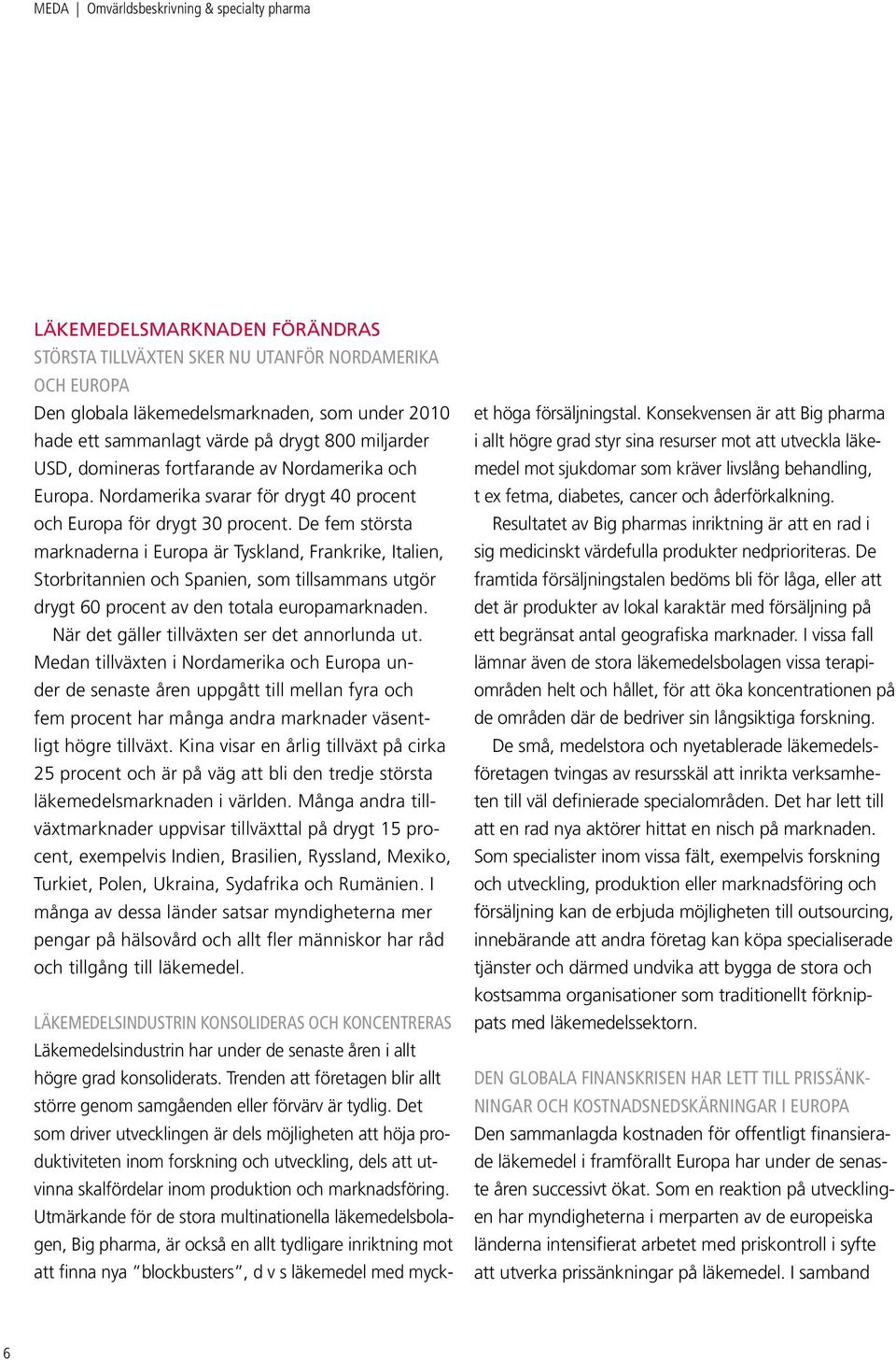 De fem största marknaderna i Europa är Tyskland, Frankrike, Italien, Storbritannien och Spanien, som tillsammans utgör drygt 60 procent av den totala europamarknaden.