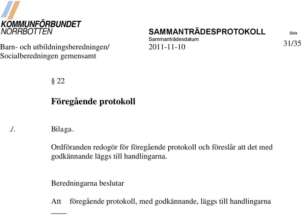 Ordföranden redogör för föregående protokoll och föreslår att det med godkännande läggs