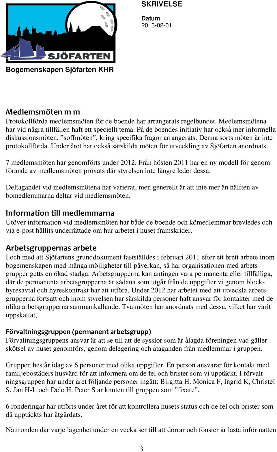 Under året har också särskilda möten för utveckling av Sjöfarten anordnats. 7 medlemsmöten har genomförts under 2012.