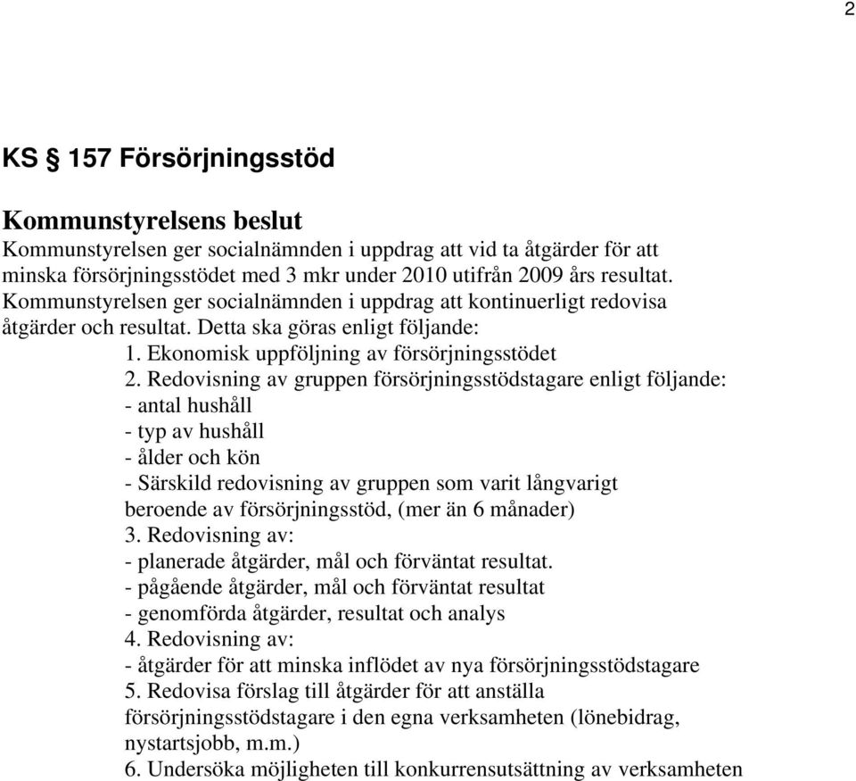 Redovisning av gruppen försörjningsstödstagare enligt följande: - antal hushåll - typ av hushåll - ålder och kön - Särskild redovisning av gruppen som varit långvarigt beroende av försörjningsstöd,