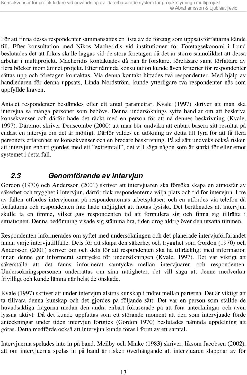 multiprojekt. Macheridis kontaktades då han är forskare, föreläsare samt författare av flera böcker inom ämnet projekt.