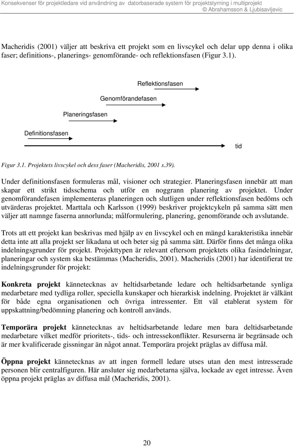 Planeringsfasen innebär att man skapar ett strikt tidsschema och utför en noggrann planering av projektet.