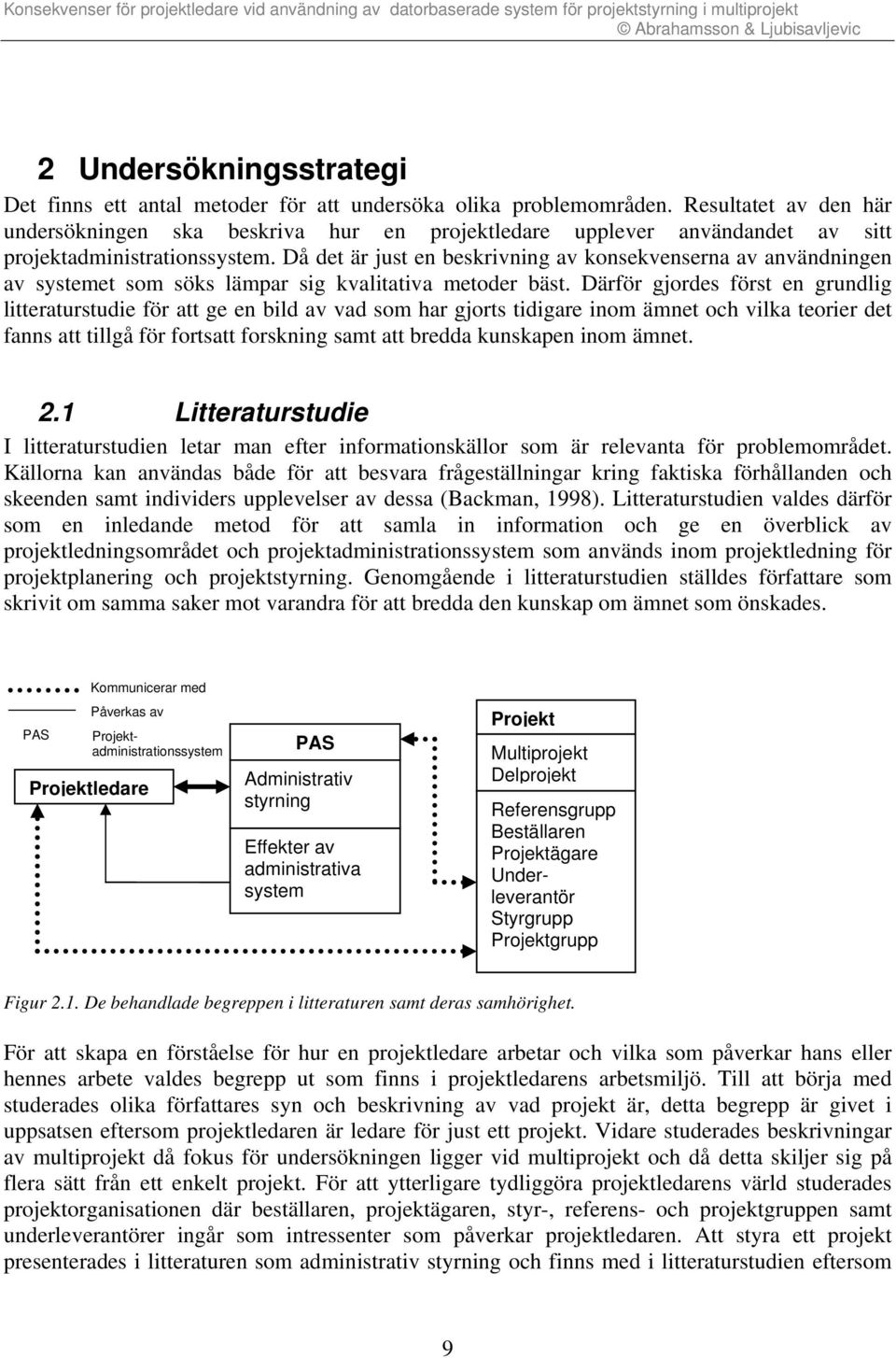 Då det är just en beskrivning av konsekvenserna av användningen av systemet som söks lämpar sig kvalitativa metoder bäst.