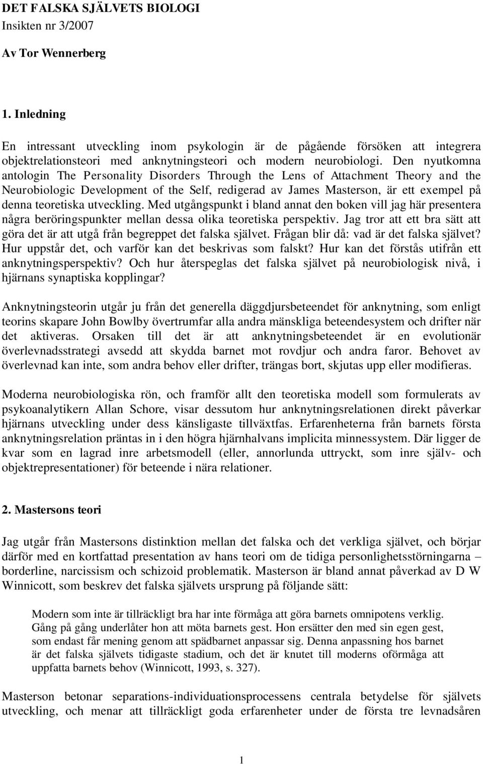 Den nyutkomna antologin The Personality Disorders Through the Lens of Attachment Theory and the Neurobiologic Development of the Self, redigerad av James Masterson, är ett exempel på denna teoretiska