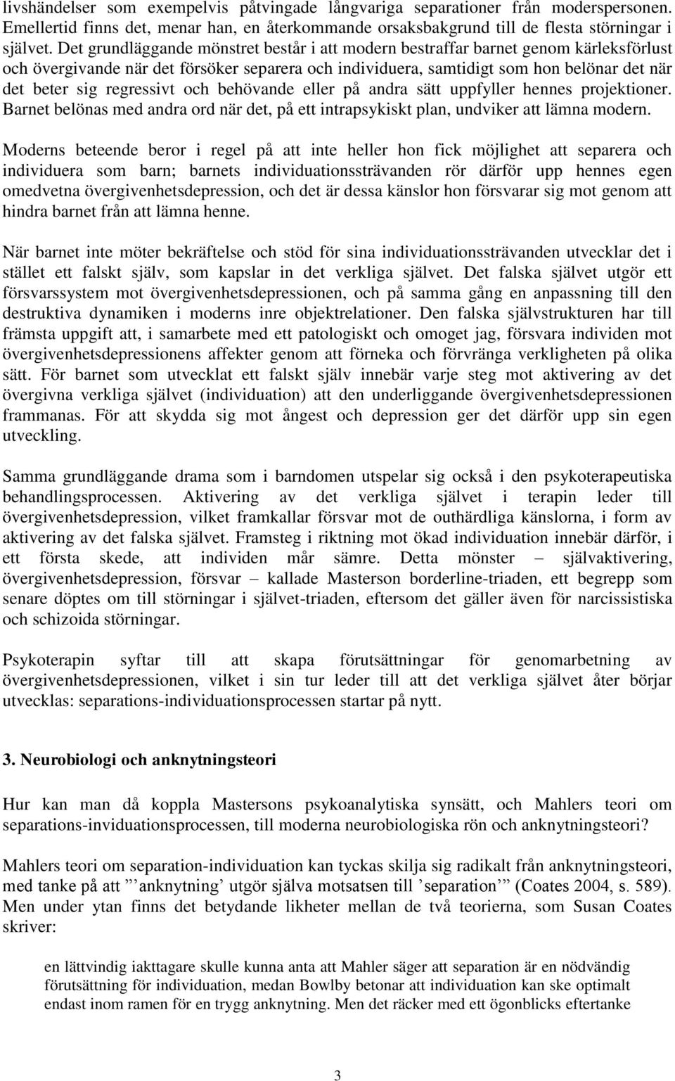 regressivt och behövande eller på andra sätt uppfyller hennes projektioner. Barnet belönas med andra ord när det, på ett intrapsykiskt plan, undviker att lämna modern.