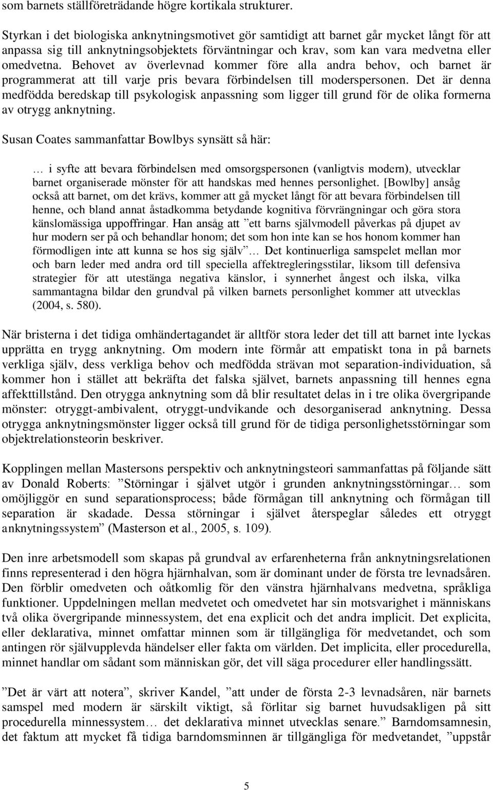 Behovet av överlevnad kommer före alla andra behov, och barnet är programmerat att till varje pris bevara förbindelsen till moderspersonen.