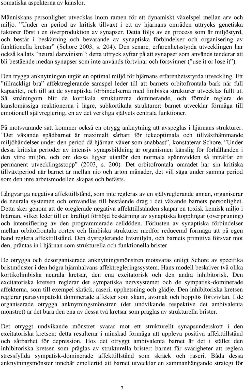 Detta följs av en process som är miljöstyrd, och består i beskärning och bevarande av synaptiska förbindelser och organisering av funktionella kretsar (Schore 2003, s. 204).