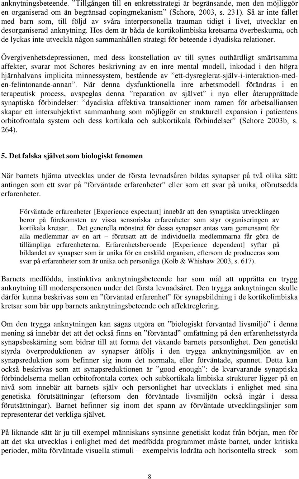 Hos dem är båda de kortikolimbiska kretsarna överbeskurna, och de lyckas inte utveckla någon sammanhållen strategi för beteende i dyadiska relationer.